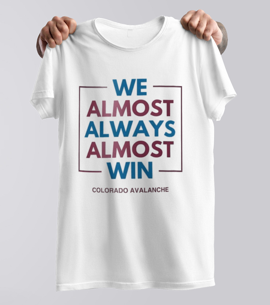 Colorado Avalanche We Almost Always Almost Win T-Shirt