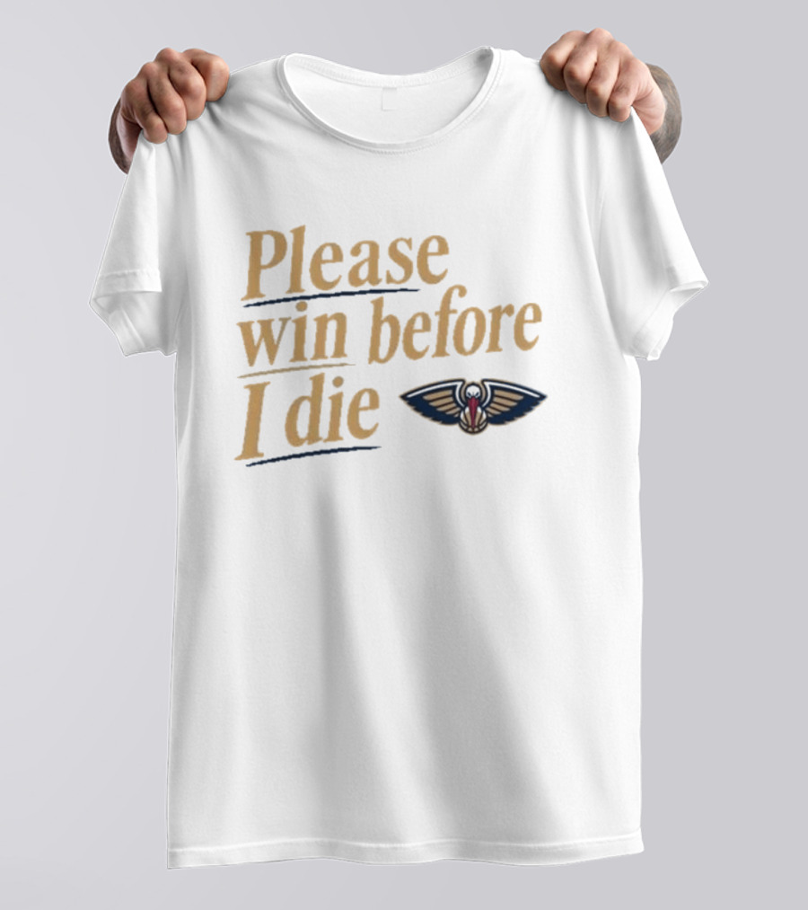 New Orleans Pelicans Please Win Before I Die T-Shirt