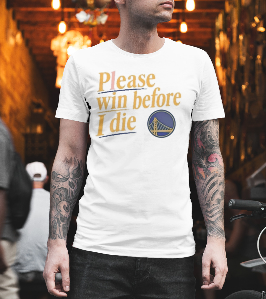Golden State Warriors Please Win Before I Die Bridge T-Shirt