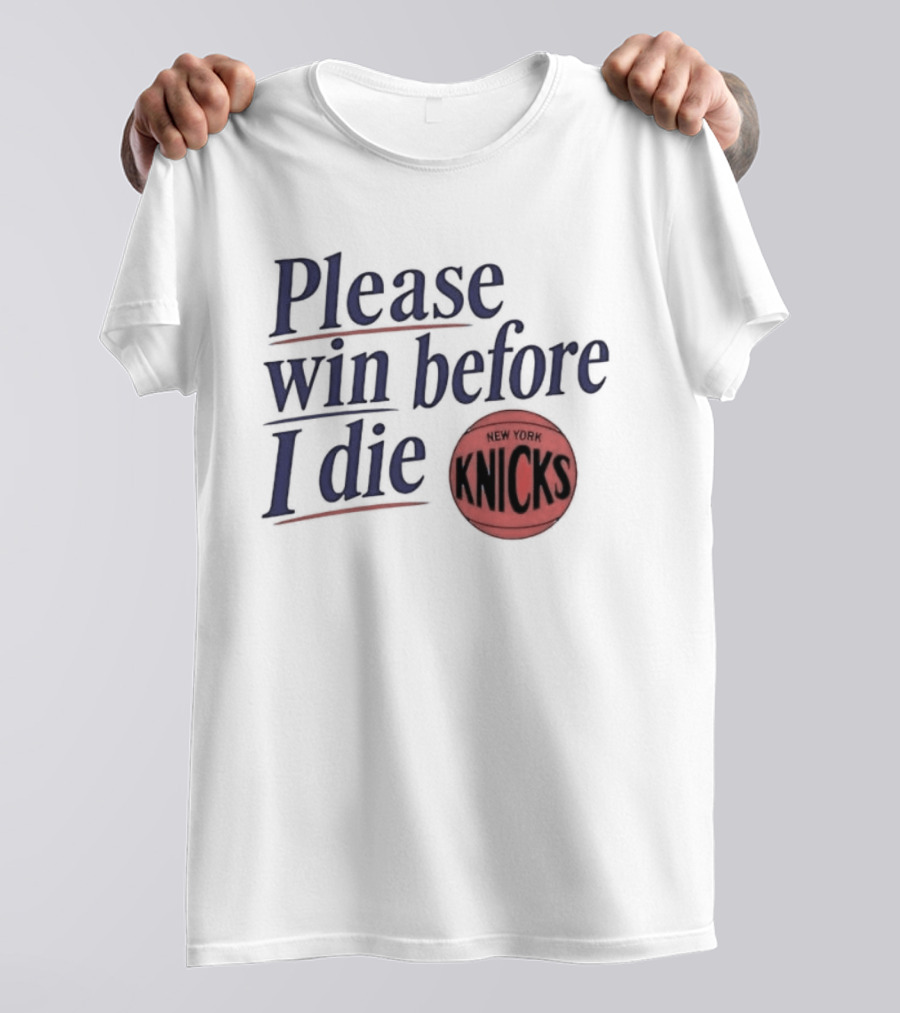 New York Knicks Please Win Before I Die Basketball Fan T-Shirt