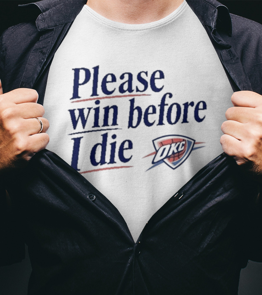 Oklahoma City Thunder Please Win Before I Die OKC Basketball Fan T-Shirt