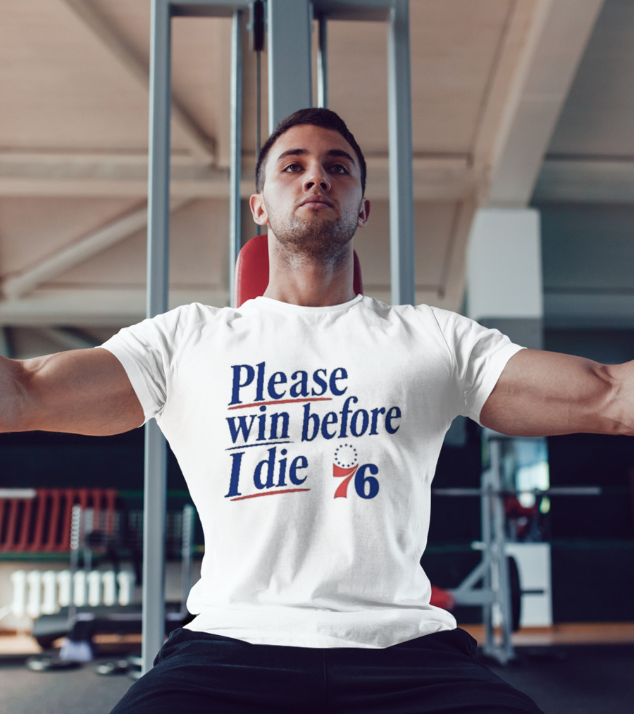 Philadelphia 76ers Please Win Before I Die 76 T-Shirt