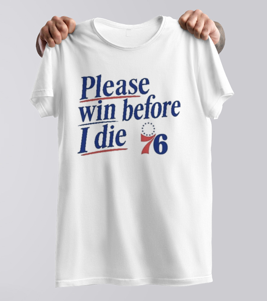 Philadelphia 76ers Please Win Before I Die 76 T-Shirt