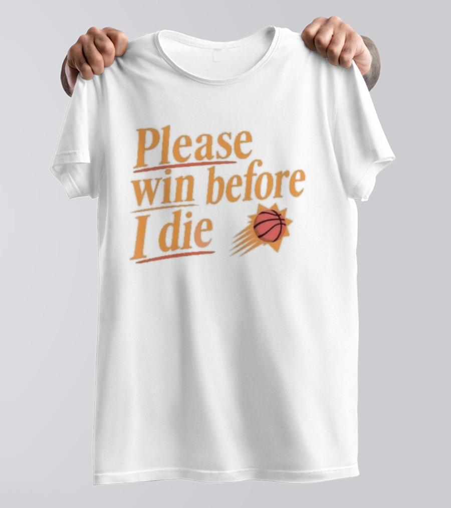 Phoenix Suns Please Win Before I Die Basketball T-Shirt