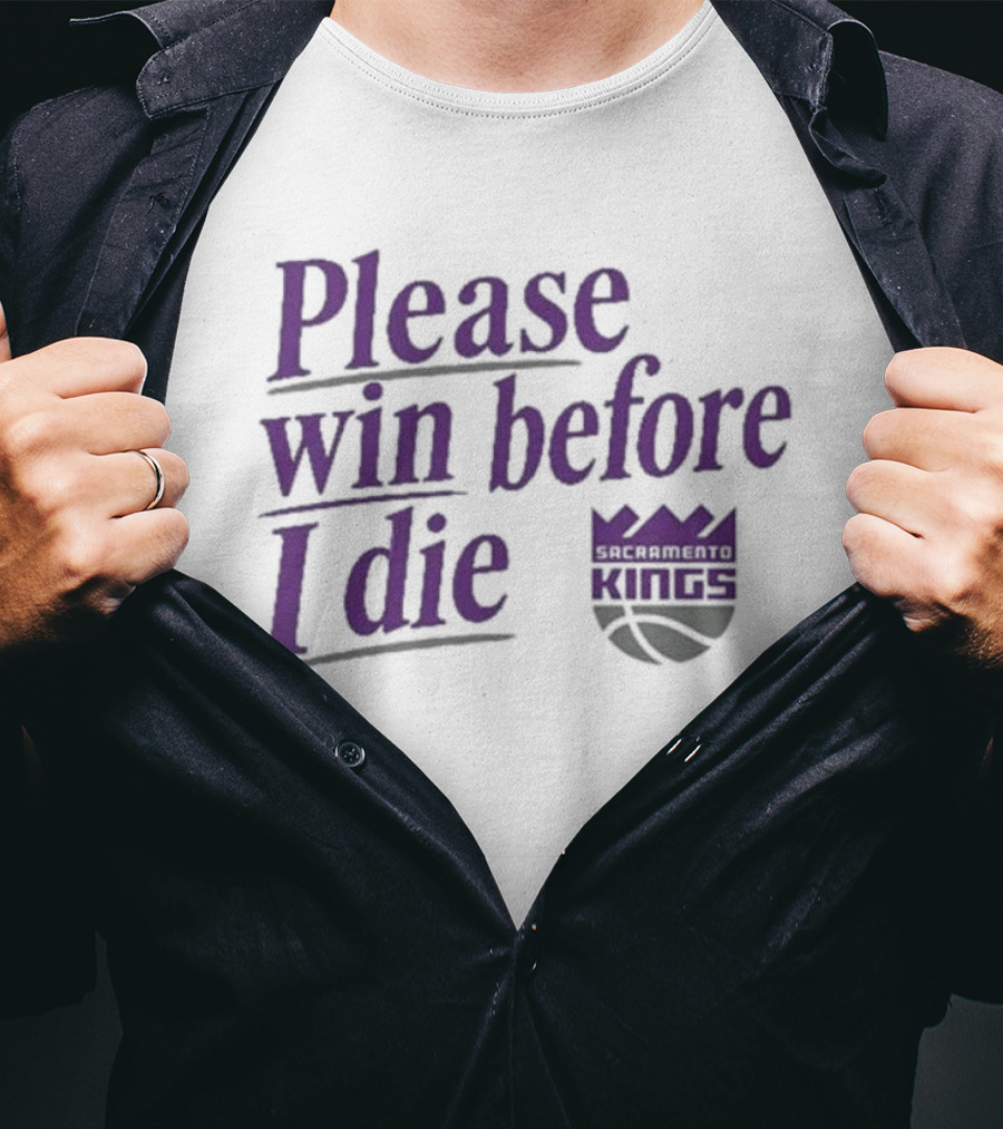 Sacramento Kings Please Win Before I Die NBA Fan T-Shirt