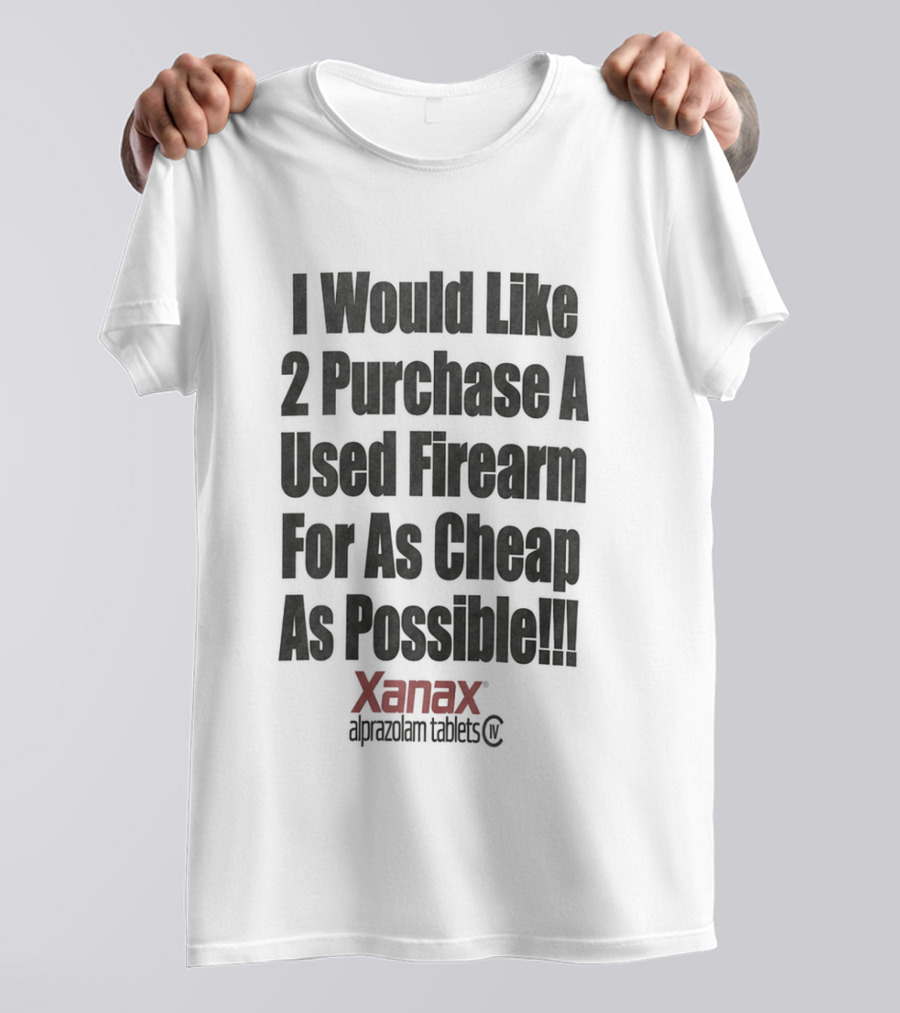 I Would Like 2 Purchase A Used Firearm For As Cheap As Possible Xanax Alprazolam Tablets T-Shirt