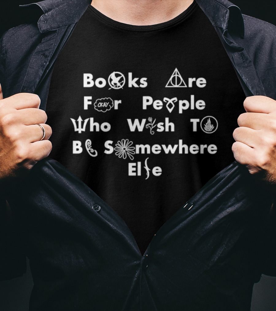 Books Are For People Who Wish To Be Somewhere Else Literary References T-Shirt