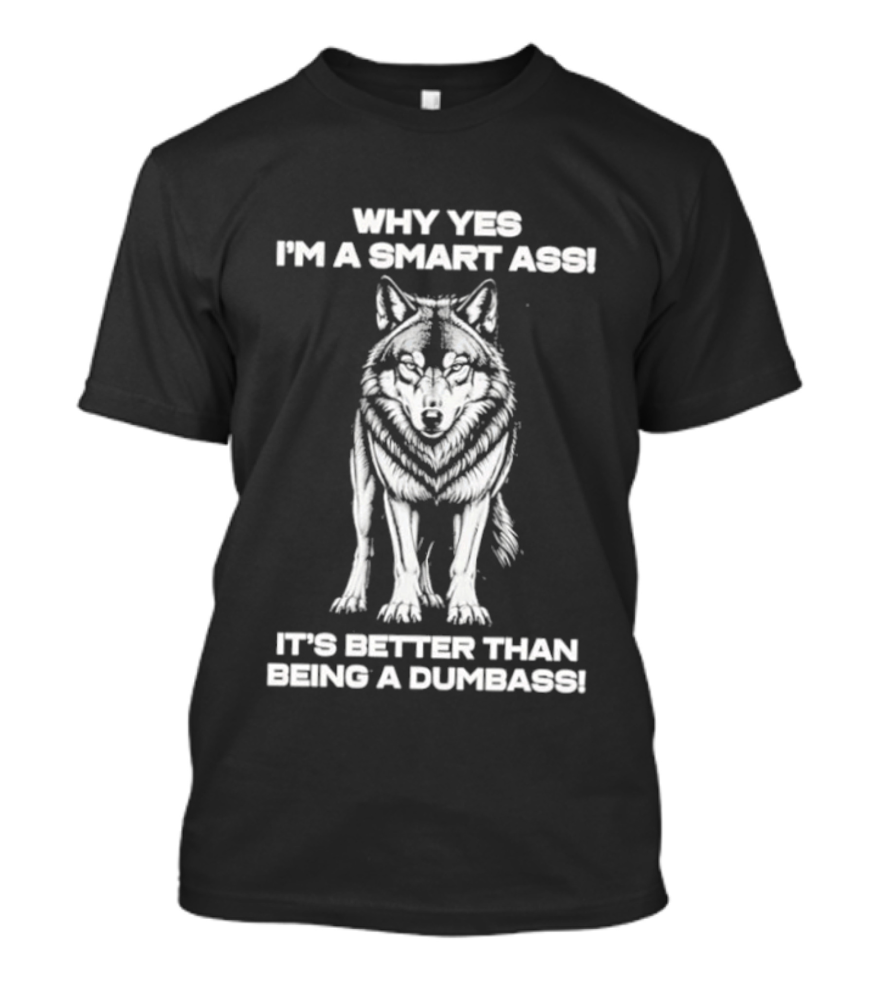 Why Yes I'm A Smart Ass Wolf It's Better Than Being A Dumbass T-Shirt