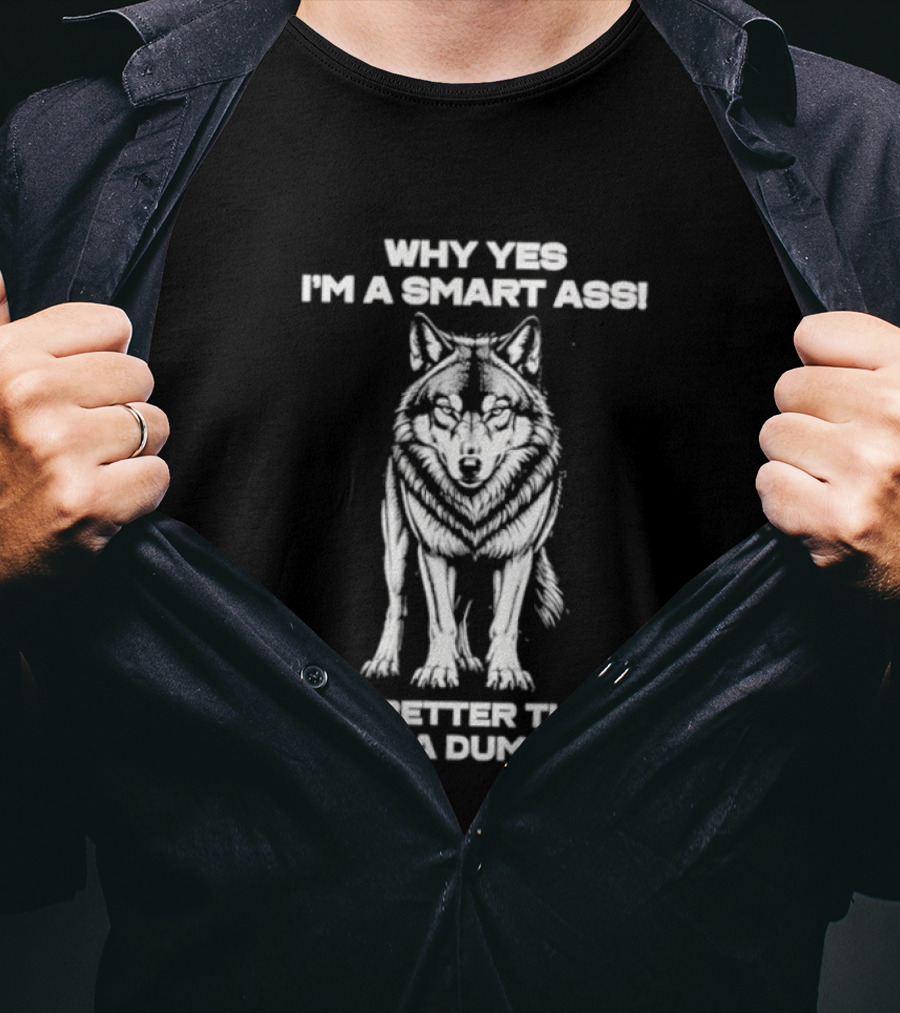 Why Yes I'm A Smart Ass Wolf It's Better Than Being A Dumbass T-Shirt