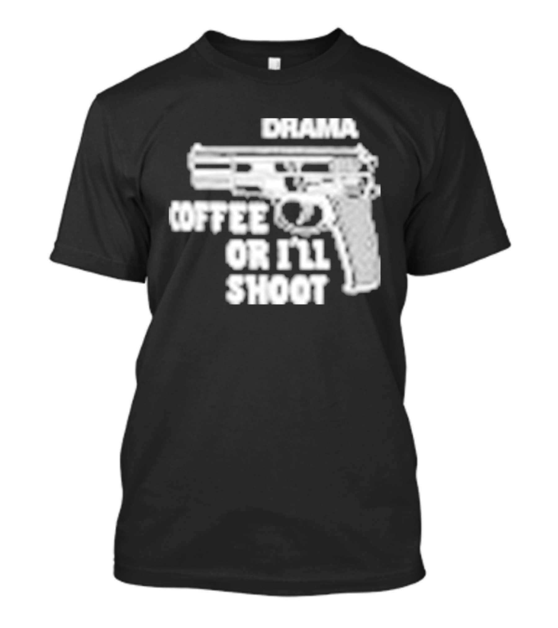 Drama Coffee Or I’ll Shoot T-Shirt