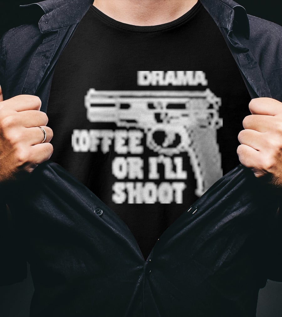 Drama Coffee Or I’ll Shoot T-Shirt