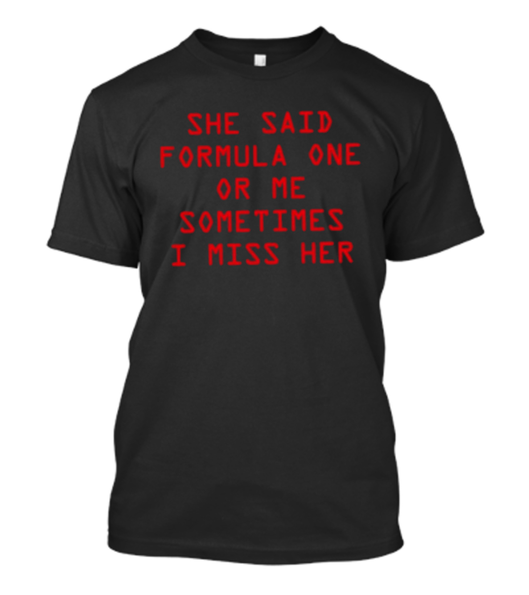 She Said Formula One Or Me Sometimes I Miss Her Racing Fan Humor T-Shirt
