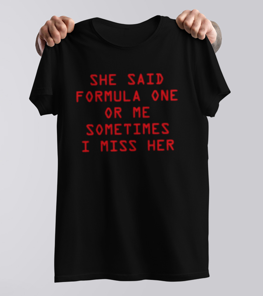 She Said Formula One Or Me Sometimes I Miss Her Racing Fan Humor T-Shirt