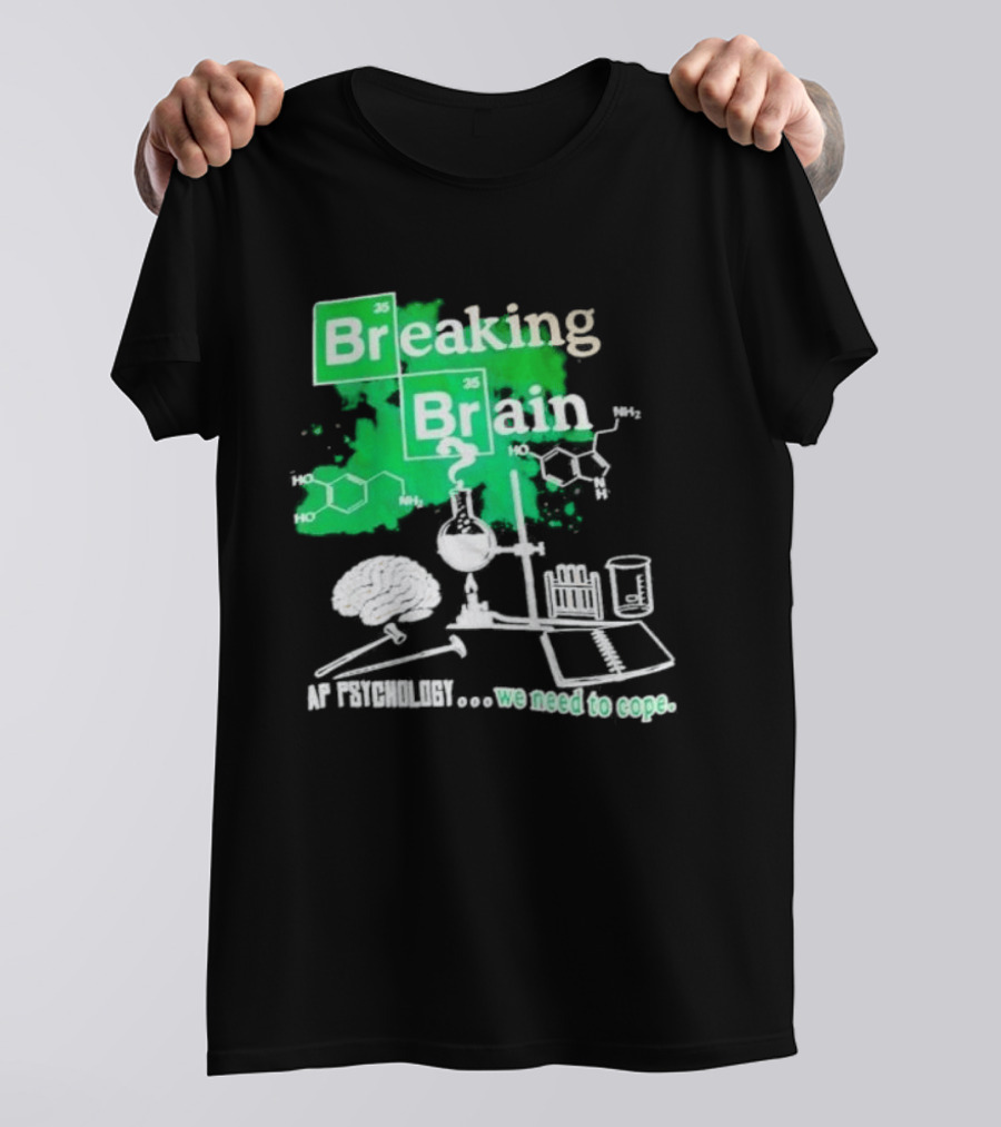 Breaking Bad Breaking Brain AP Psychology We Need To Cope Chemistry Science T-Shirt