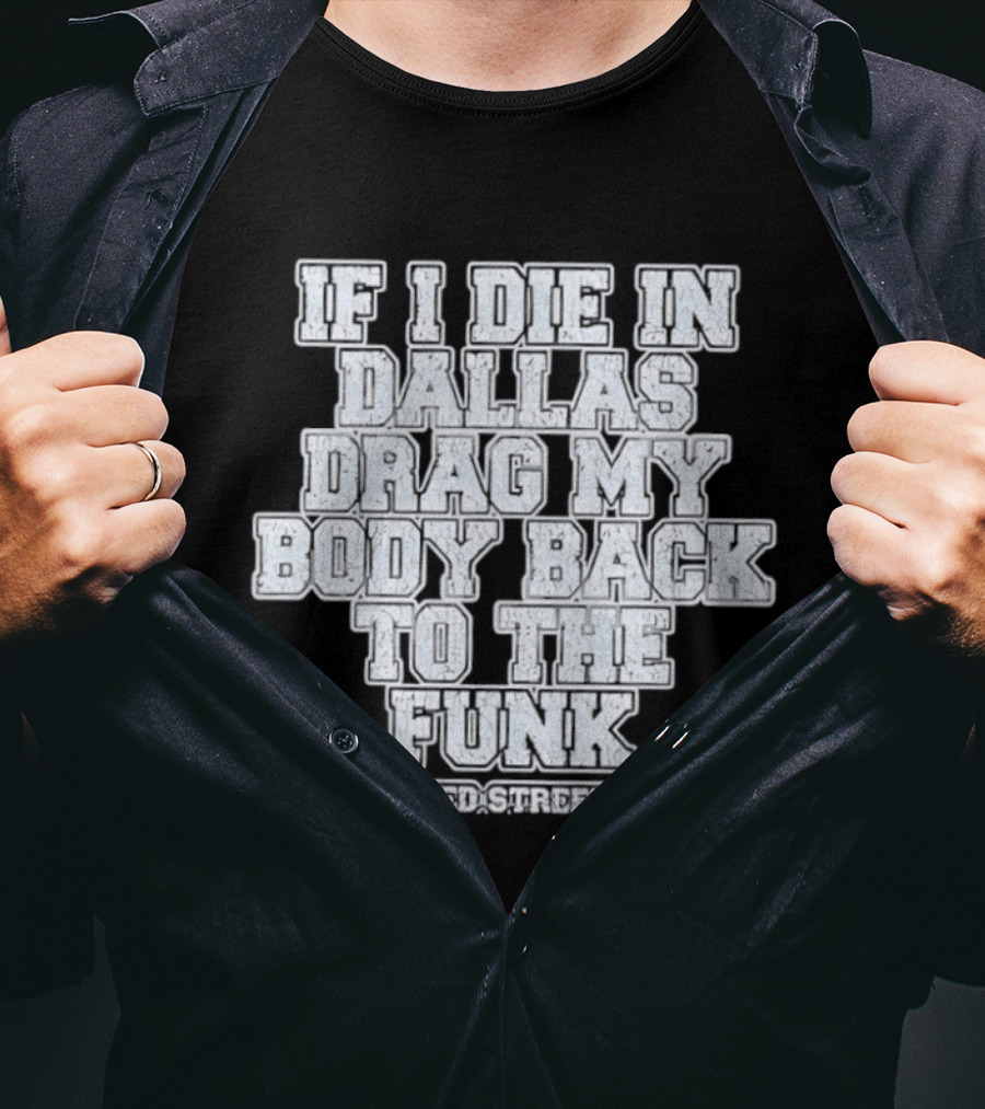 If I Die In Dallas Drag My Body Back To The Funk Murdered Streetwear T-Shirt