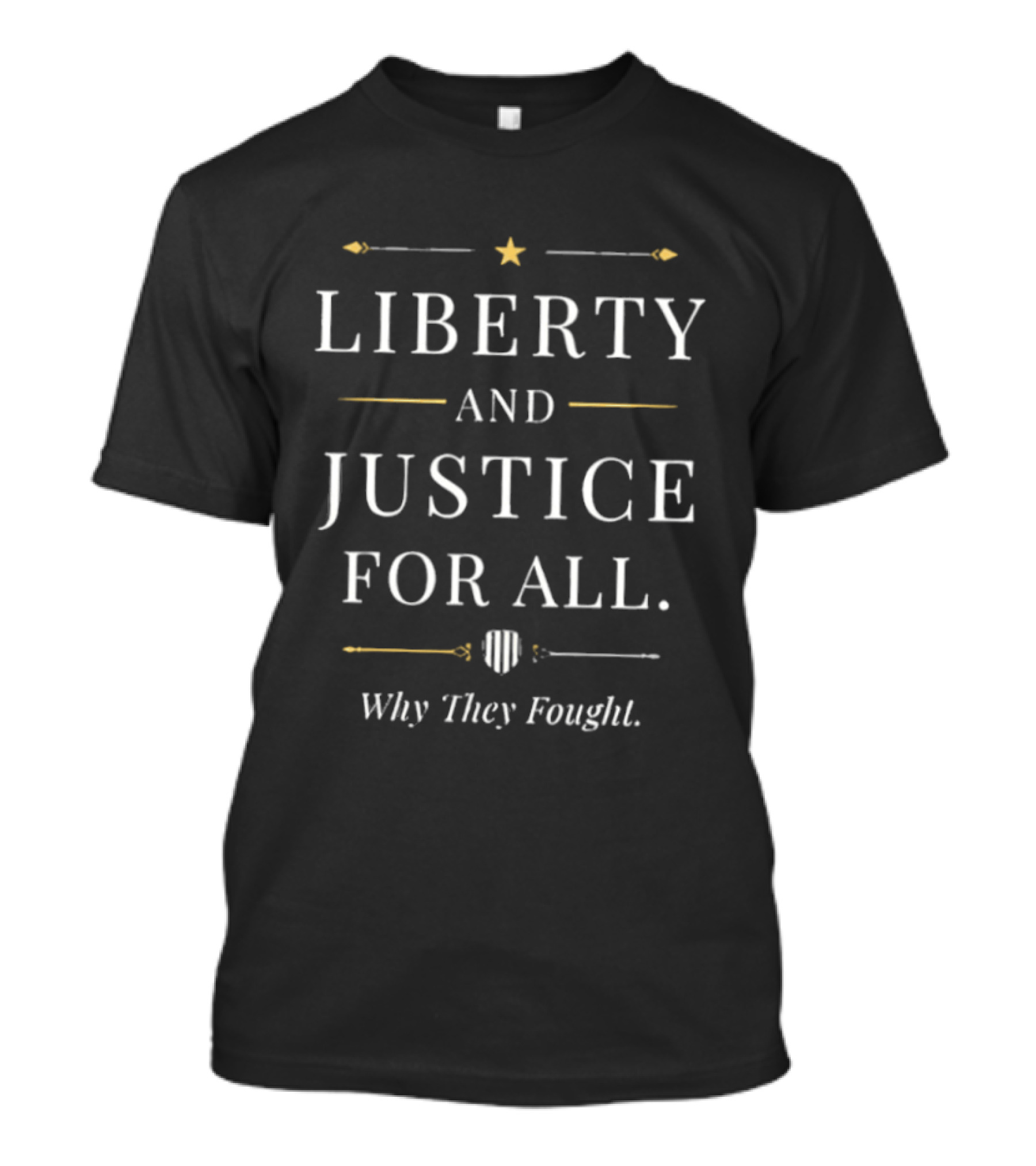 Liberty And Justice For All Why They Fought Shield Star Arrow T-Shirt