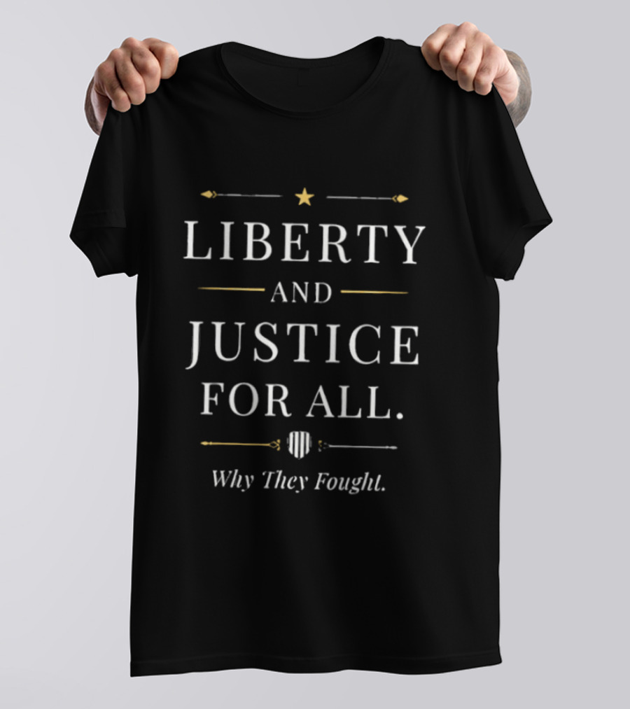 Liberty And Justice For All Why They Fought Shield Star Arrow T-Shirt