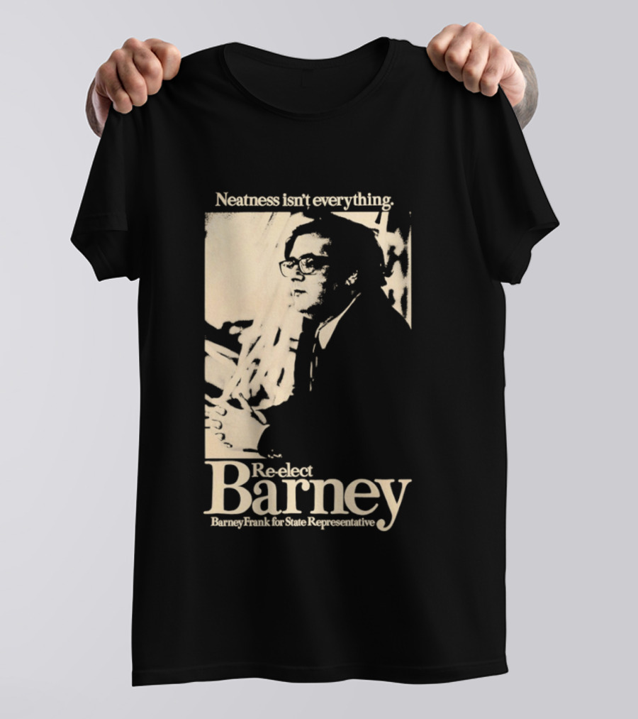 Neatness Isn't Everything Re Elect Barney Frank For State Representative T-Shirt