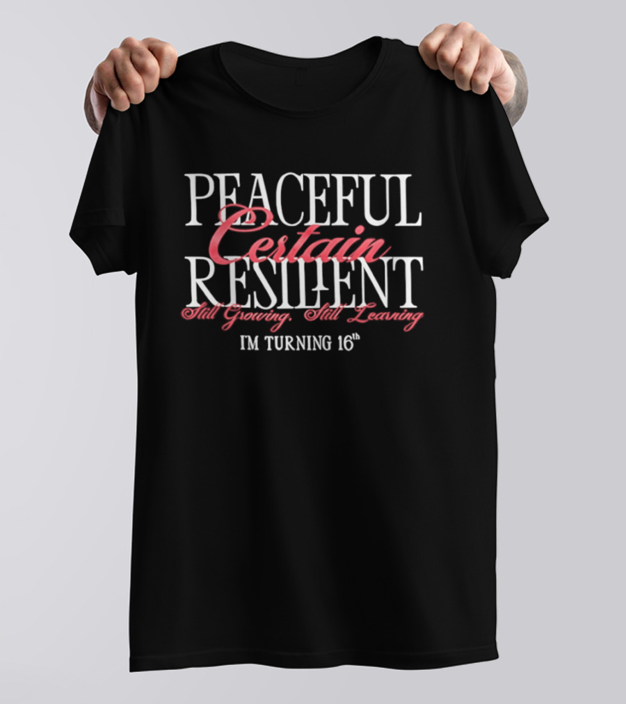 Peaceful Certain Resilient Still Growing Still Learning I'm Turning 16th T-Shirt