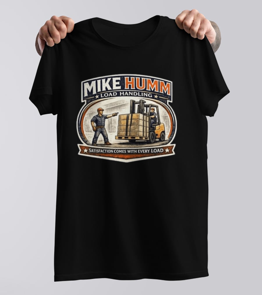Mike Humm Load Handling Satisfaction Comes With Every Load Worker And Forklift T-Shirt