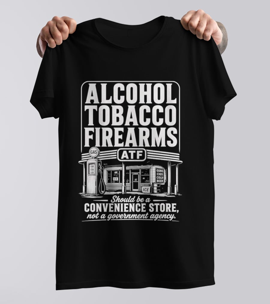 Alcohol Tobacco Firearms ATF Convenience Store Not Government Agency T-Shirt