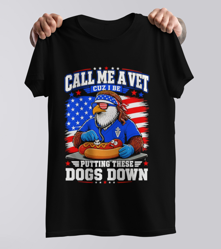 Call Me A Vet Cuz I Be Putting These Dogs Down Patriotic Eagle American Flag Hot Dog T-Shirt