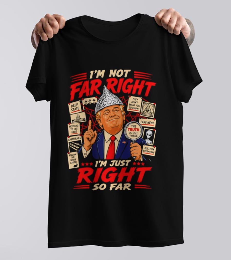 I'm Not Far Right I'm Just Right So Far Trump Truth T-Shirt