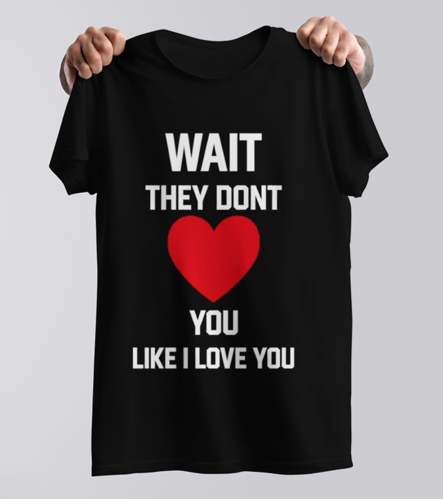 Kang Seul Gi Wait They Don't Heart You Like I Love You T-Shirt