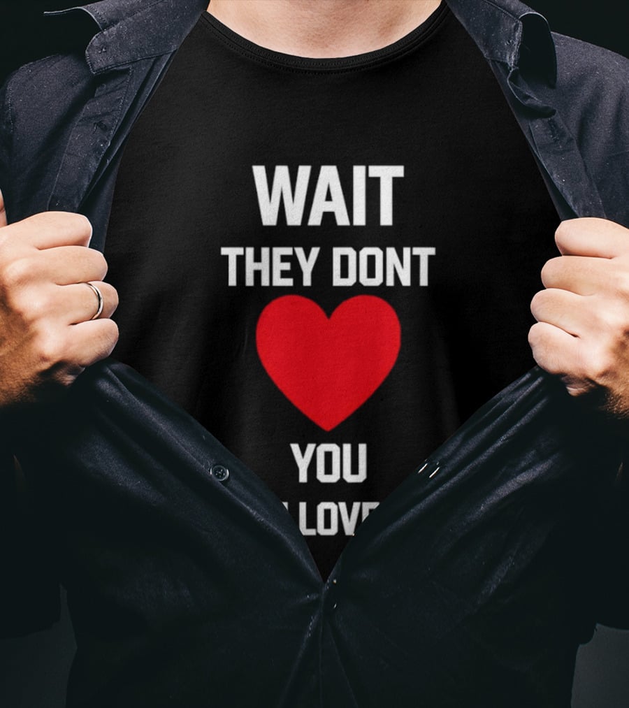 Kang Seul Gi Wait They Don't Heart You Like I Love You T-Shirt
