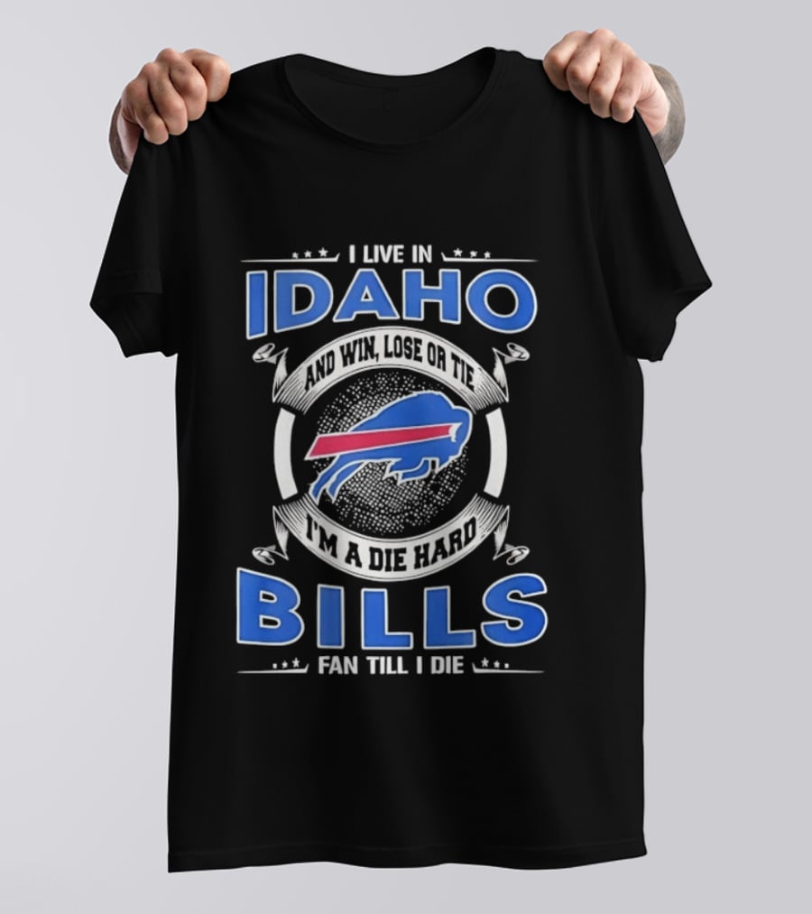 I Live In Idaho Win Lose Or Tie I'm A Die Hard Buffalo Bills Fan Till I Die T-Shirt