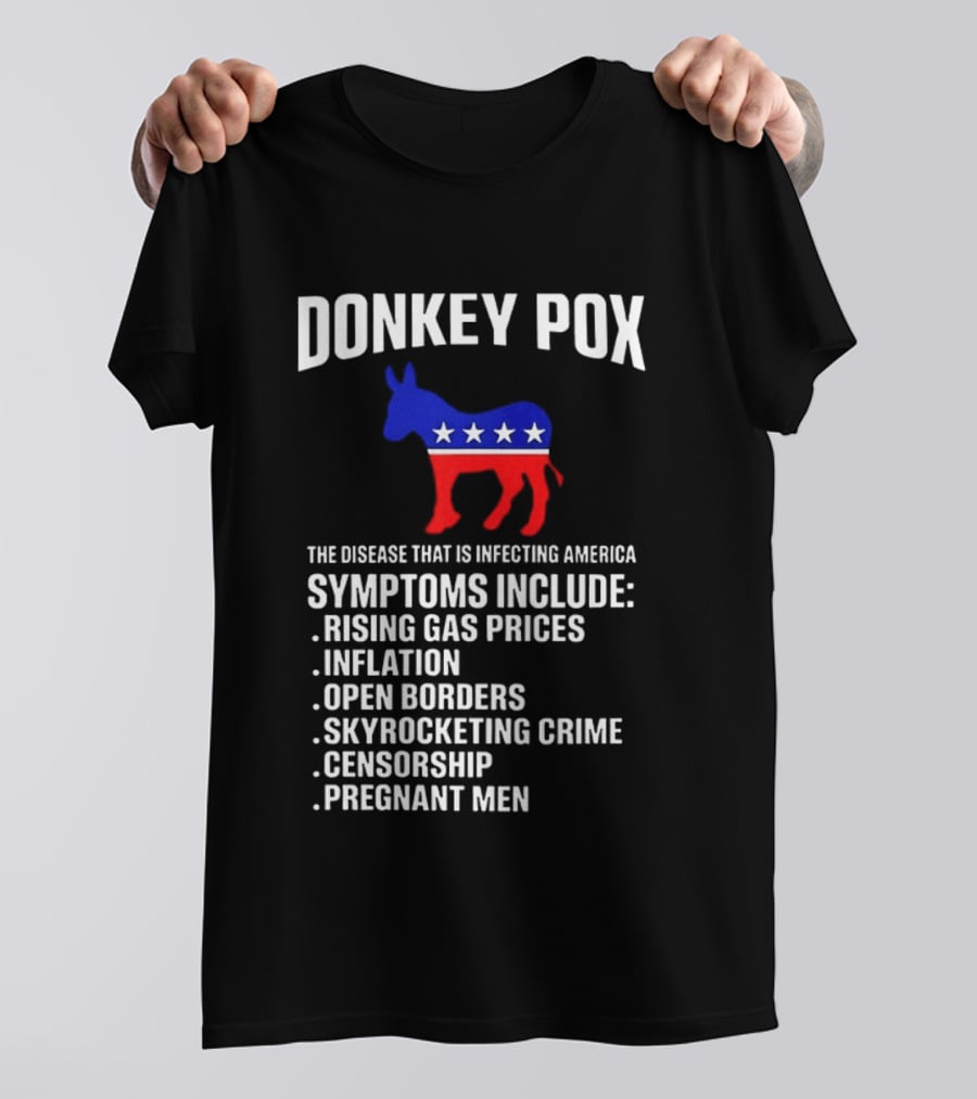 Donkey Pox The Disease That Is Infecting America Symptoms Rising Gas Prices Inflation Open Borders Skyrocketing Crime Censorship Pregnant Men T-Shirt