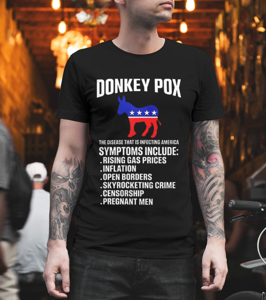 Donkey Pox The Disease That Is Infecting America Symptoms Rising Gas Prices Inflation Open Borders Skyrocketing Crime Censorship Pregnant Men T-Shirt