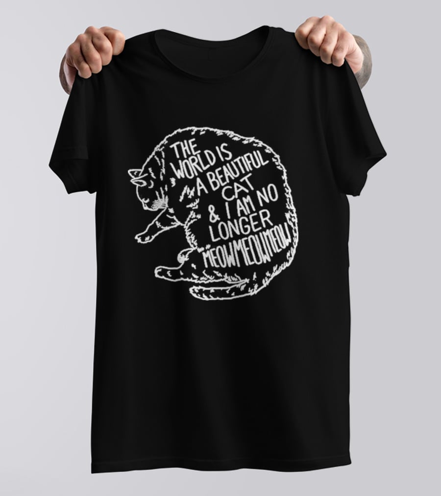 The World Is A Beautiful Cat And I Am No Longer Meow Meow Meow T-Shirt