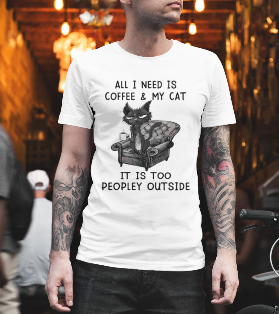 All I Need Is Coffee & My Cat It Is Too Peopley Outside Cat On Couch With Coffee T-Shirt