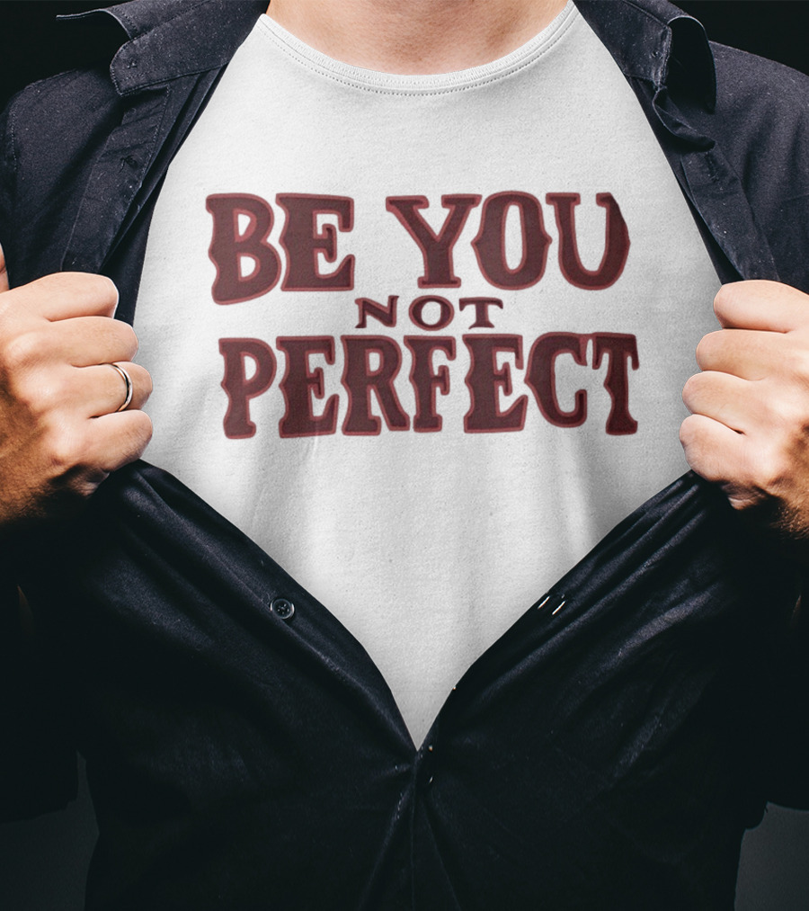 Be You Not Perfect Inspirational Text Empowerment T-Shirt