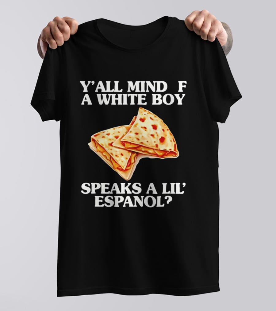 Y'all Mind If A White Boy Speaks A Lil' Espanol Quesadilla T-Shirt