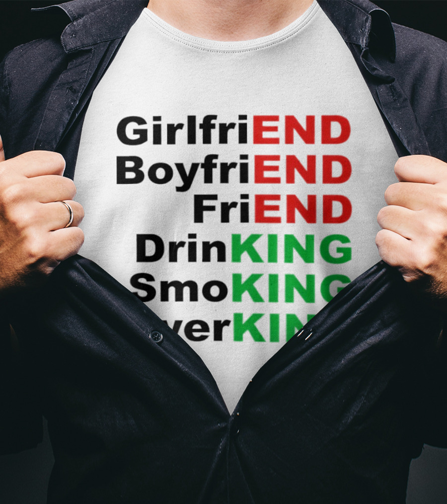 Girlfriend Boyfriend Friend Drinking Smoking Twerking Wordplay Highlighting END KING T-Shirt