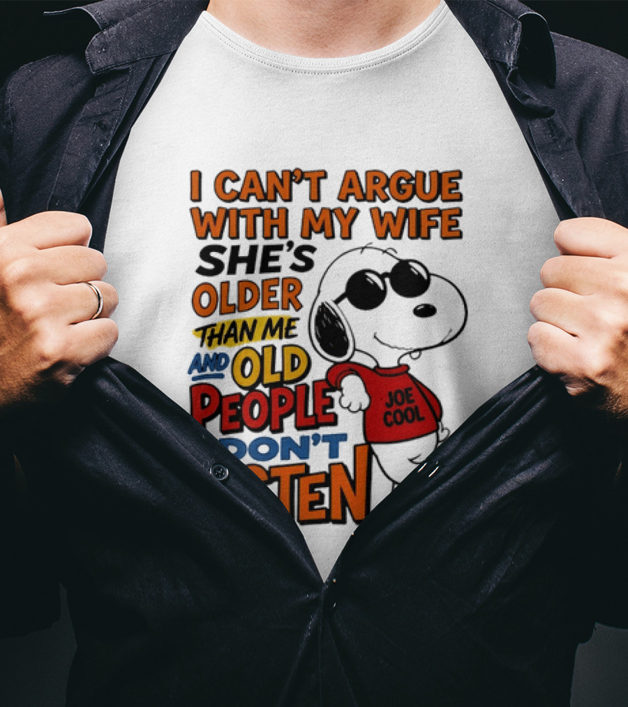 I Can't Argue With My Wife She's Older Than Me And Old People Don't Listen Joe T-Shirt