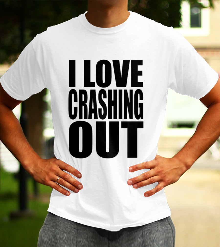 I Love Crashing Out Relaxation Humor Casual Wear T-Shirt