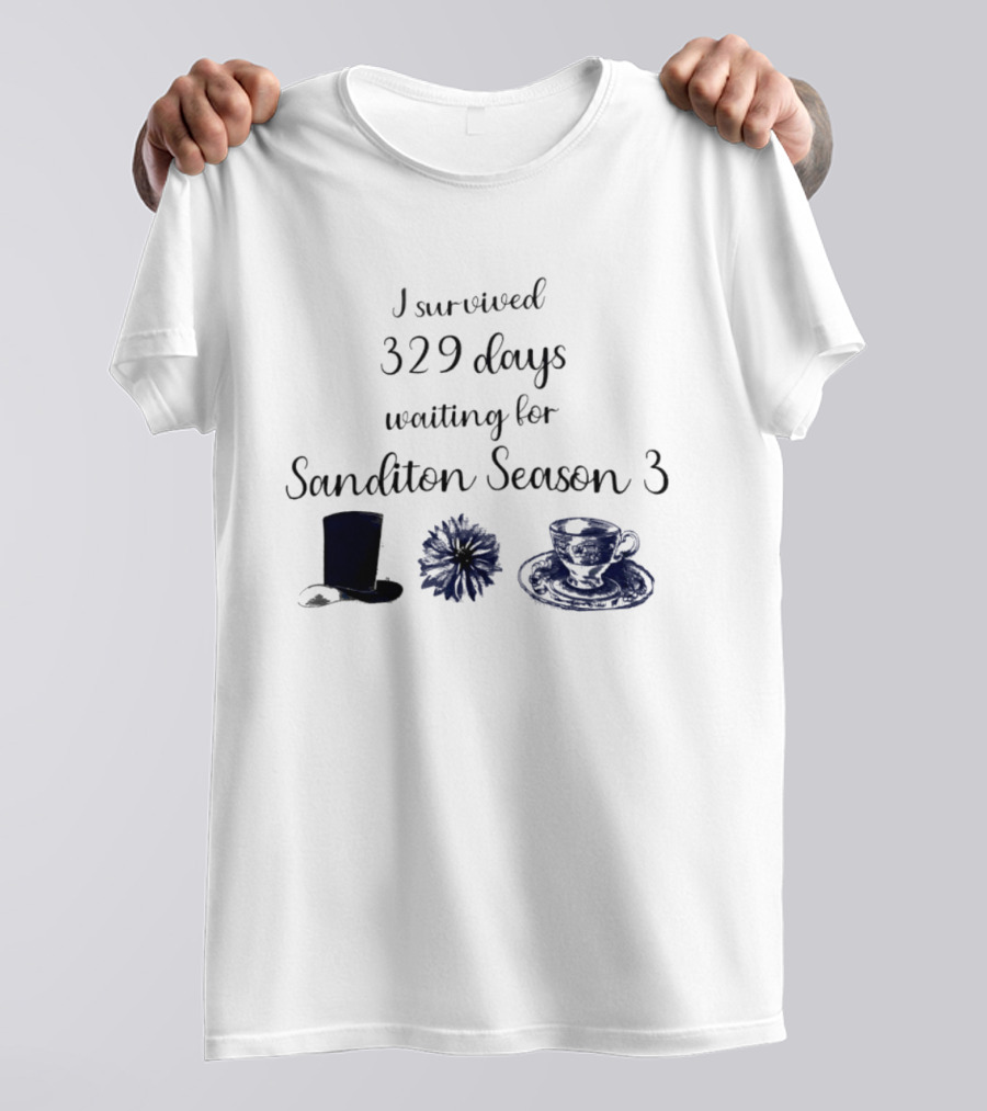 I Survived 329 Days Waiting For Sanditon Season 3 With Teacup Hat And Flower T-Shirt