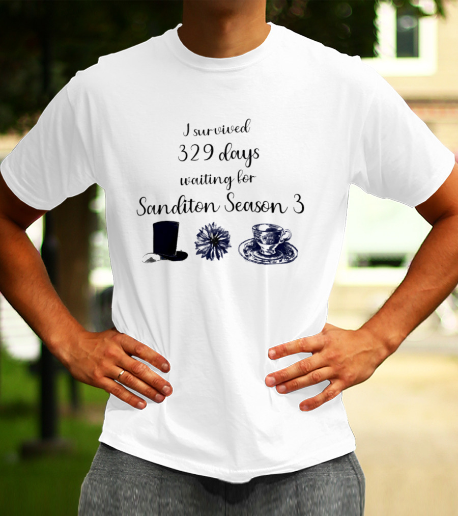 I Survived 329 Days Waiting For Sanditon Season 3 With Teacup Hat And Flower T-Shirt
