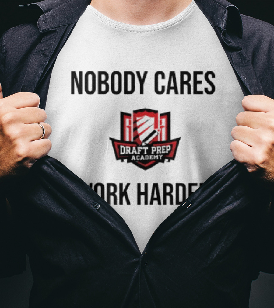 Nobody Cares Work Harder Draft Day T-Shirt