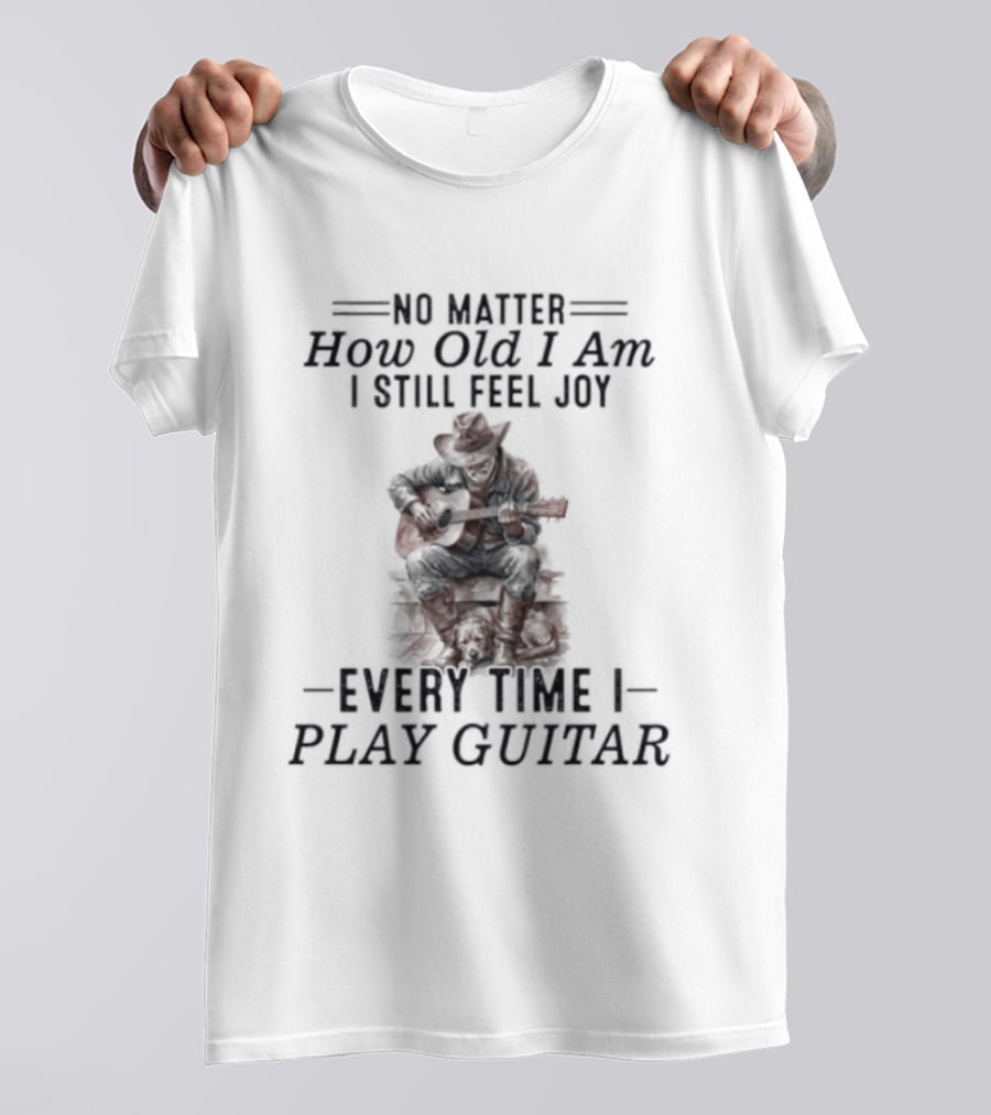 No Matter How Old I Am I Still Feel Joy Every Time I Play Guitar T-Shirt