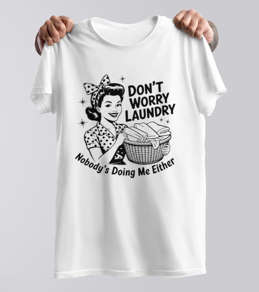 Don't Worry Laundry Nobody's Doing Me Either T-Shirt
