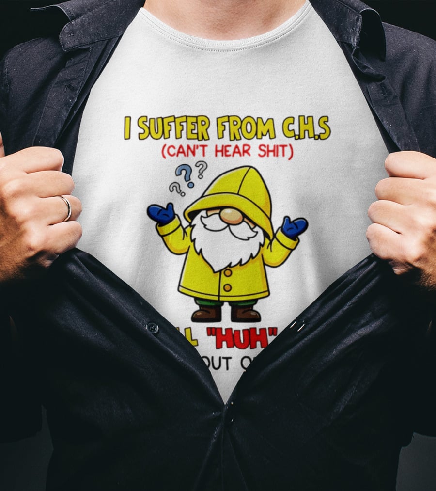 I Suffer From C.H.S Can't Hear Shit Yellow Coat Bearded Character I Will Huh The Crap Out Of You T-Shirt