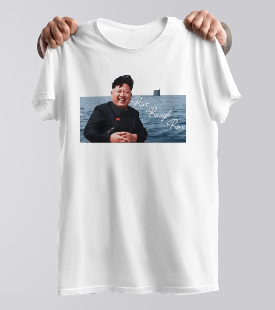 Kim Jong Un Rive Raugh Rove Ocean Laughter T-Shirt
