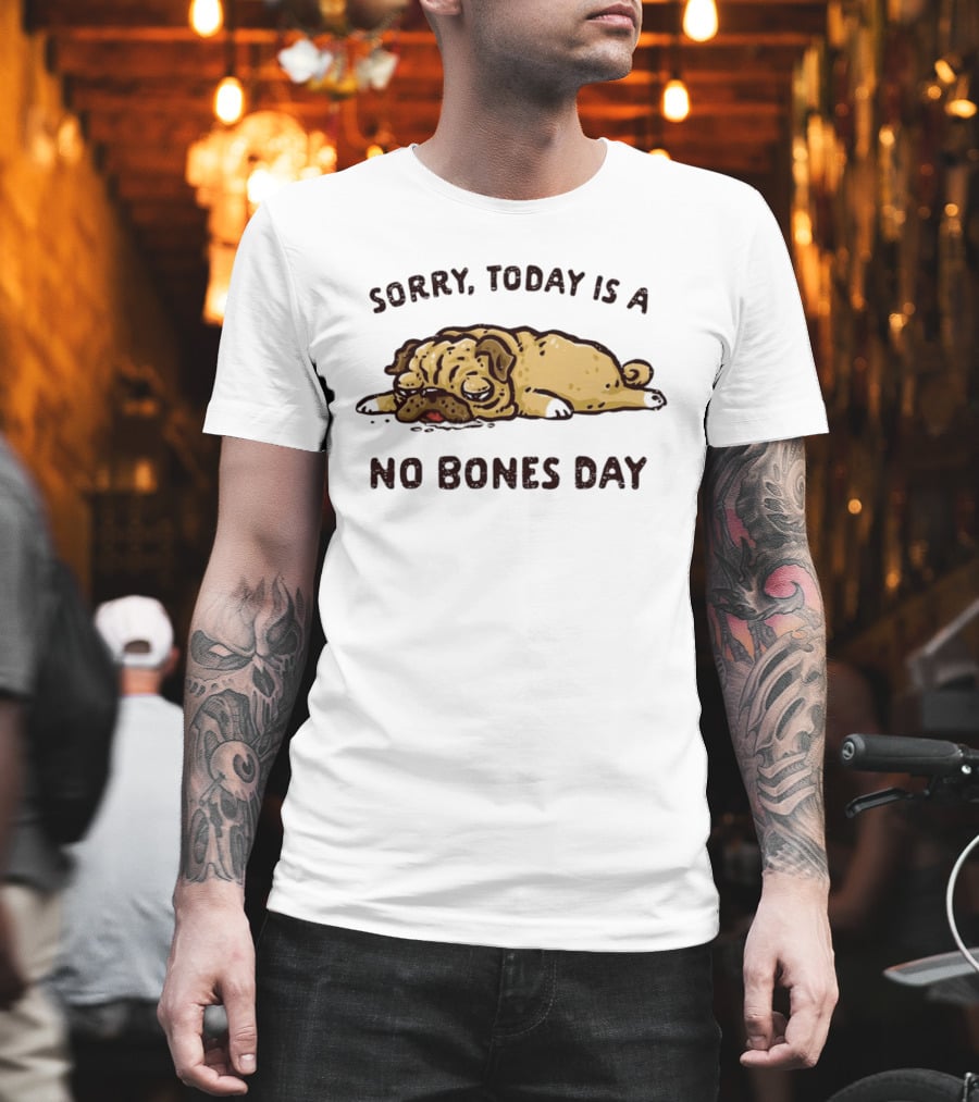 Sorry Today Is A No Bones Day Lazy Pug T-Shirt