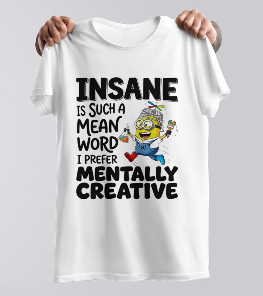 Insane Is Such A Mean Word I Prefer Mentally Creative Minion T-Shirt