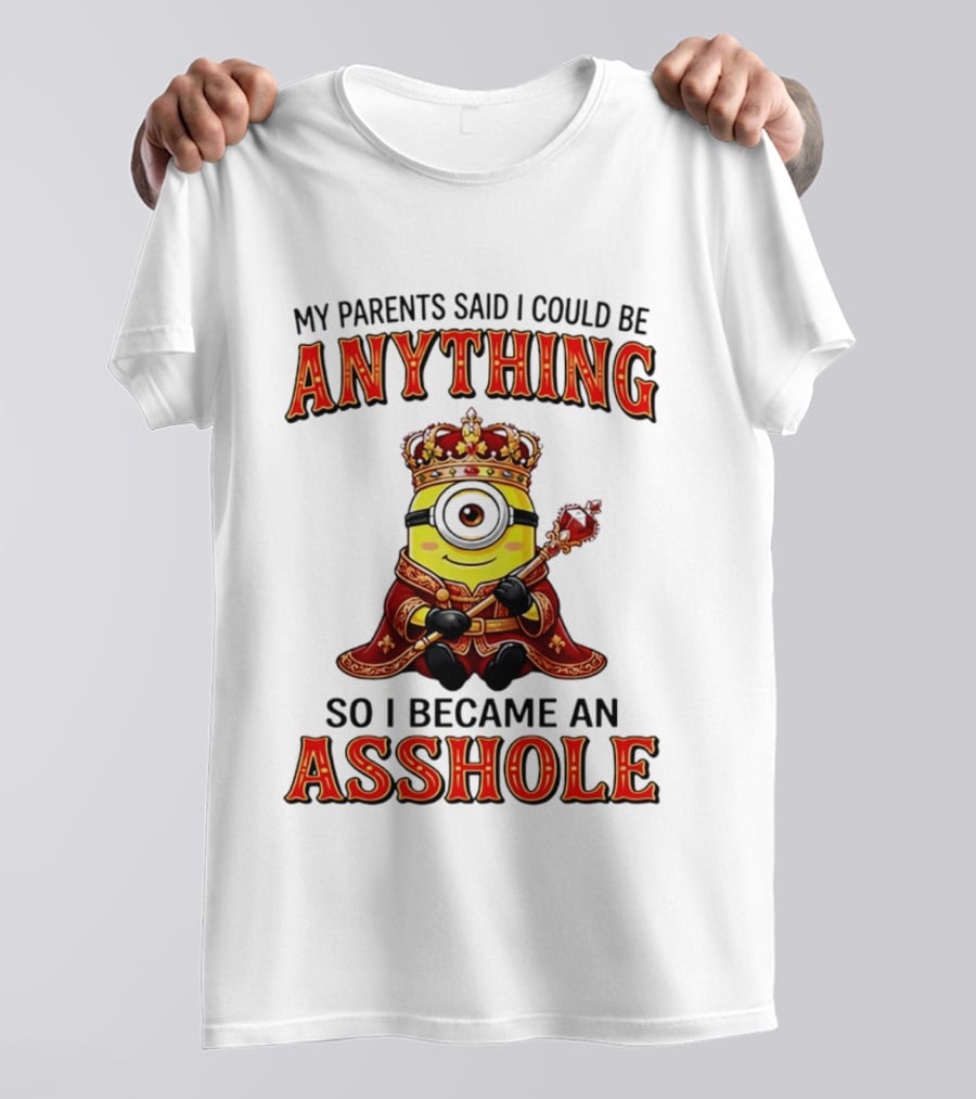 My Parents Said I Could Be Anything Minion Became An Asshole T-Shirt