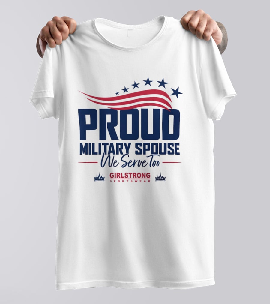 Proud Military Spouse We Serve Too GirlStrong Patriotic Stars Stripes T-Shirt